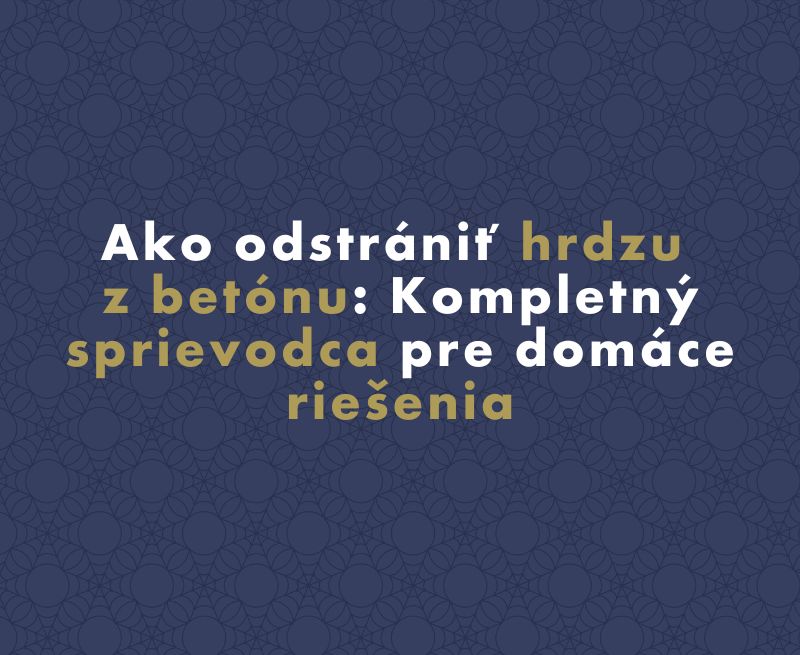 Ako odstrániť hrdzu  z betónu: Kompletný sprievodca pre domáce riešenia