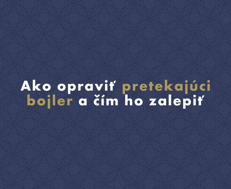 Ako opraviť pretekajúci bojler a čím ho zalepiť